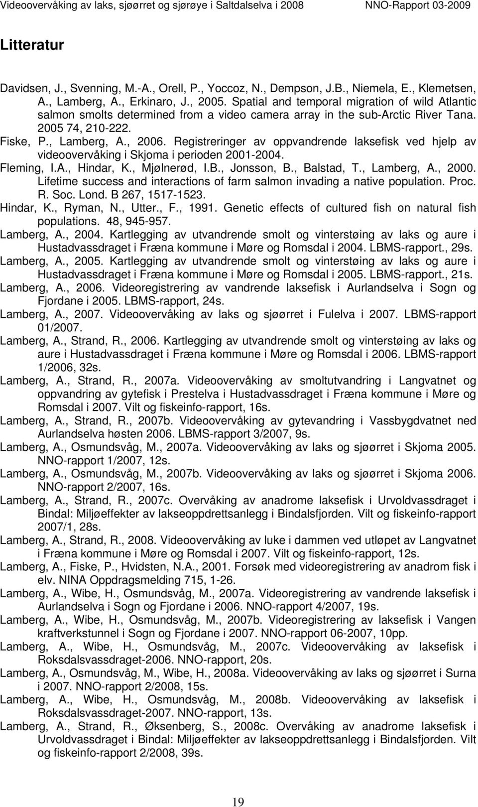 Registreringer av oppvandrende laksefisk ved hjelp av videoovervåking i Skjoma i perioden 2001-2004. Fleming, I.A., Hindar, K., Mjølnerød, I.B., Jonsson, B., Balstad, T., Lamberg, A., 2000.