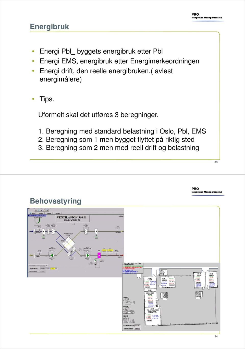 Uformelt skal det utføres 3 beregninger. 1. Beregning med standard belastning i Oslo, Pbl, EMS 2.