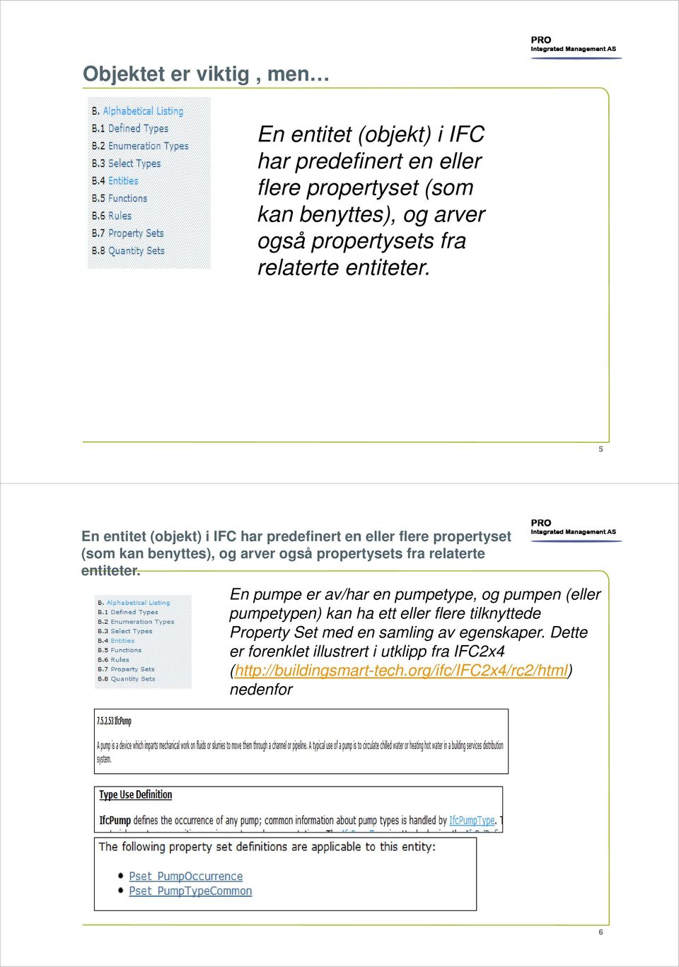 5 En entitet (objekt) i IFC har predefinert en eller flere propertyset (som kan benyttes), og arver også propertysets  En pumpe er av/har en