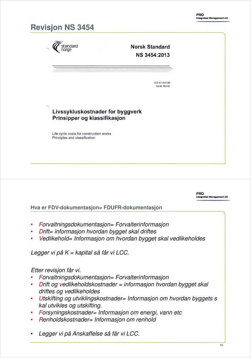 Forvaltningsdokumentasjon= Forvalterinformasjon Drift og vedlikeholdskostnader = informasjon hvordan bygget skal driftes og vedlikeholdes Utskifting og