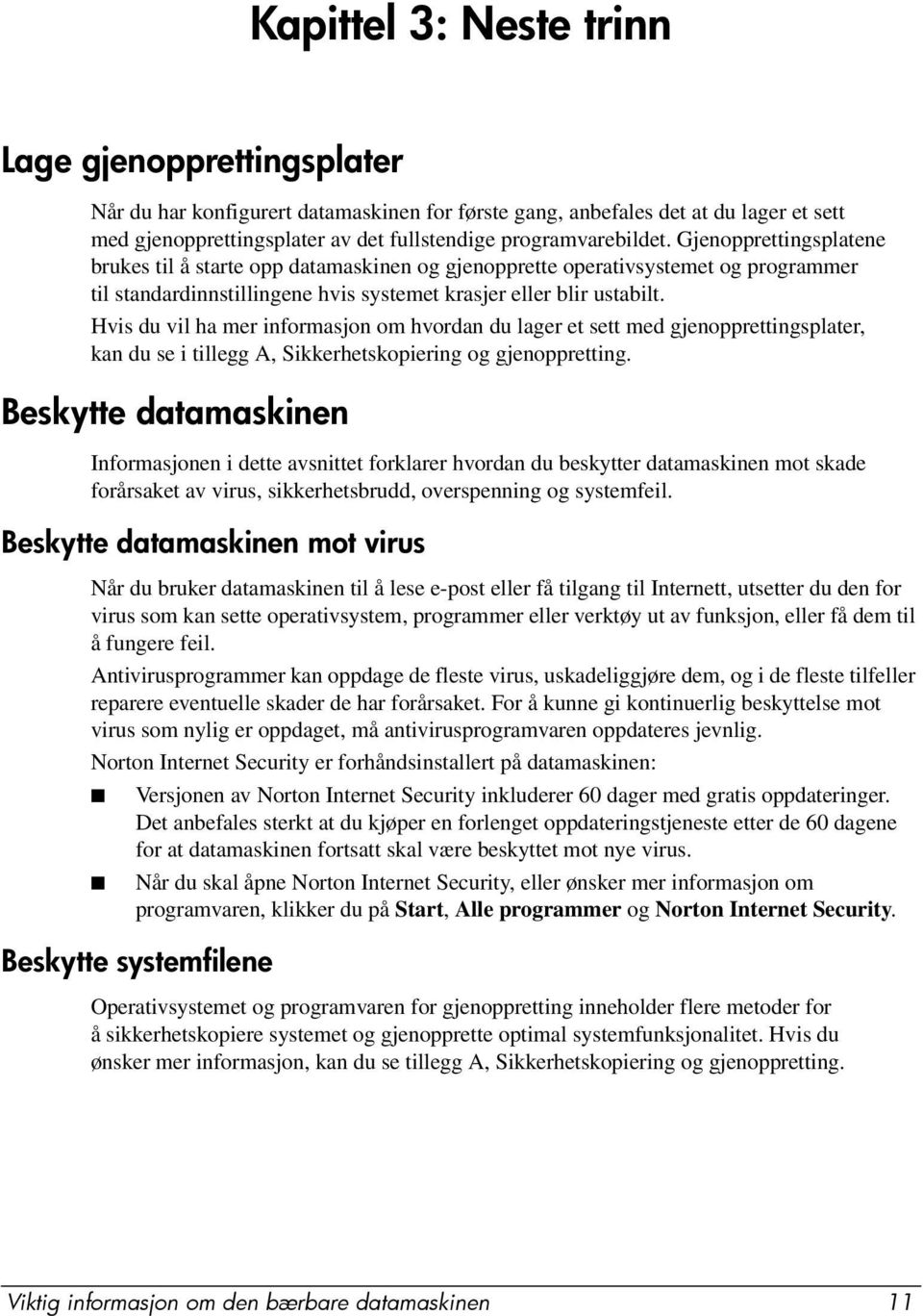 Hvis du vil ha mer informasjon om hvordan du lager et sett med gjenopprettingsplater, kan du se i tillegg A, Sikkerhetskopiering og gjenoppretting.