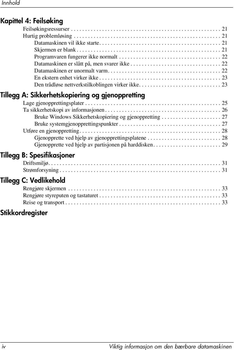 ............................... 22 Datamaskinen er unormalt varm........................................ 22 En ekstern enhet virker ikke........................................... 23 Den trådløse nettverkstilkoblingen virker ikke.