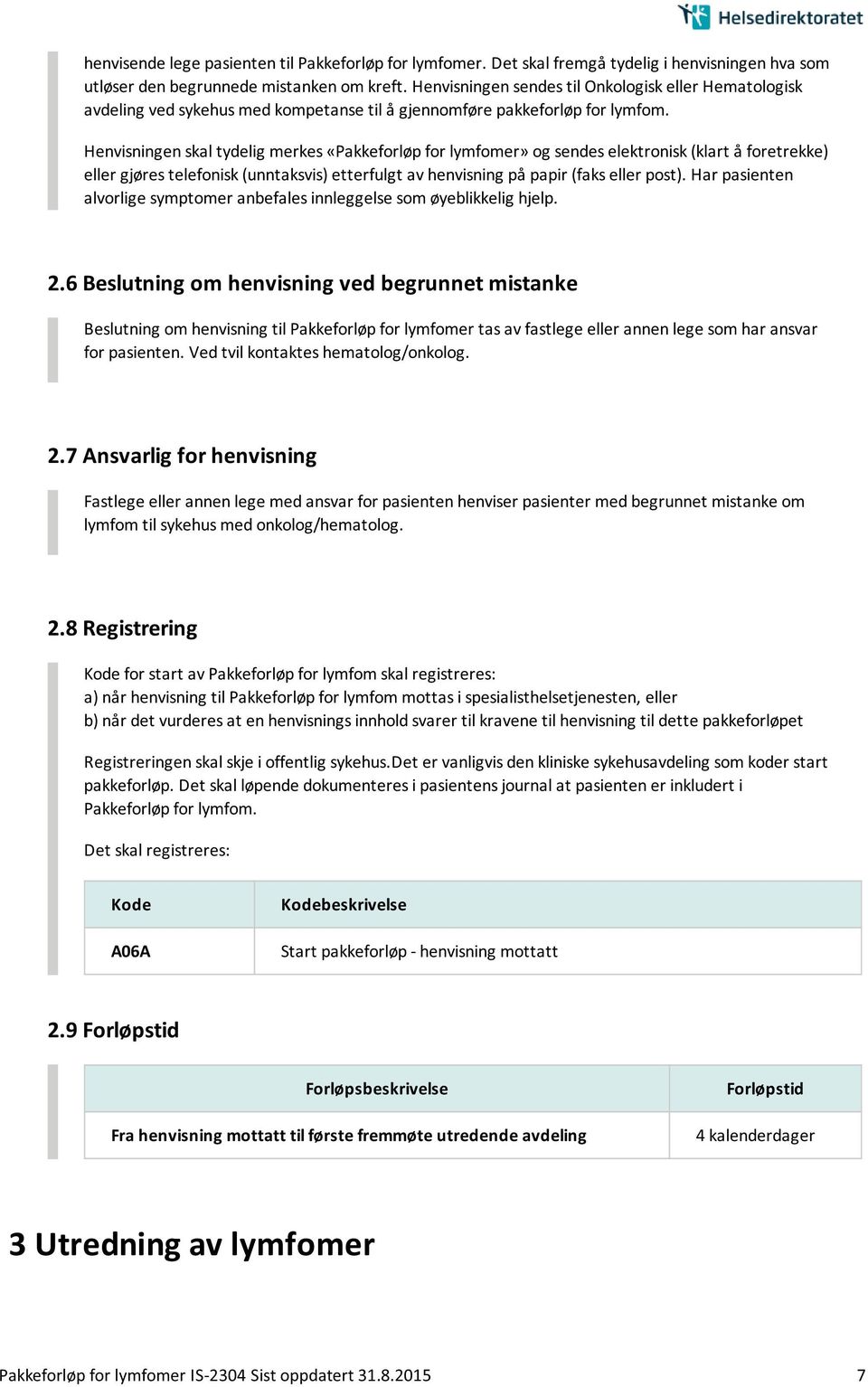 Henvisningen skal tydelig merkes «Pakkeforløp for lymfomer» og sendes elektronisk (klart å foretrekke) eller gjøres telefonisk (unntaksvis) etterfulgt av henvisning på papir (faks eller post).