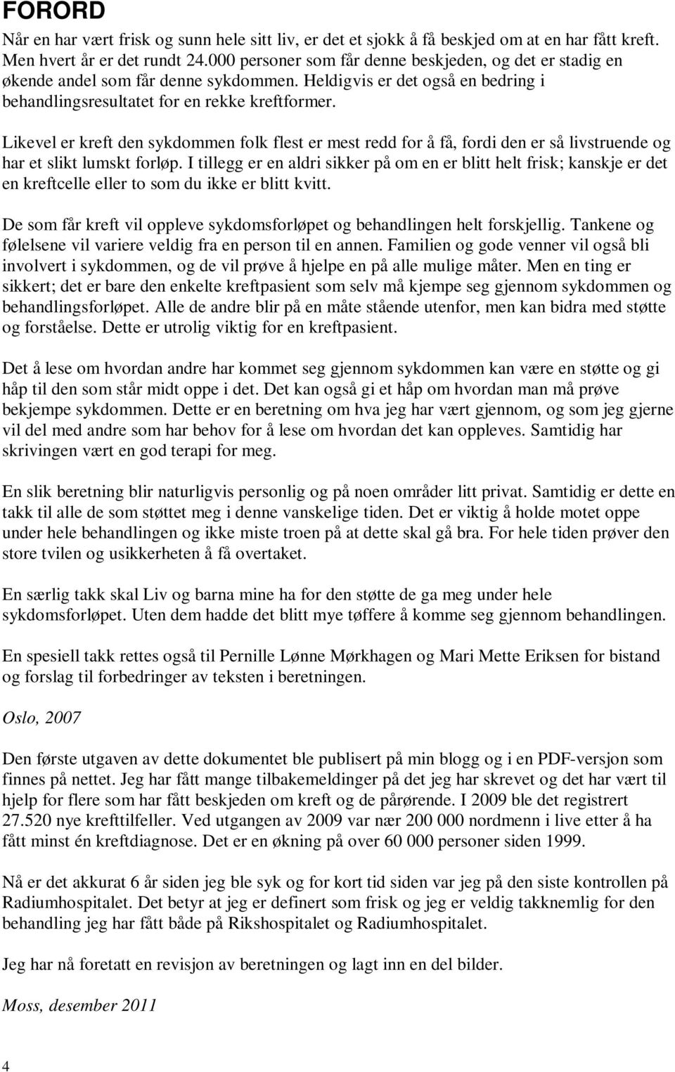 Likevel er kreft den sykdommen folk flest er mest redd for å få, fordi den er så livstruende og har et slikt lumskt forløp.