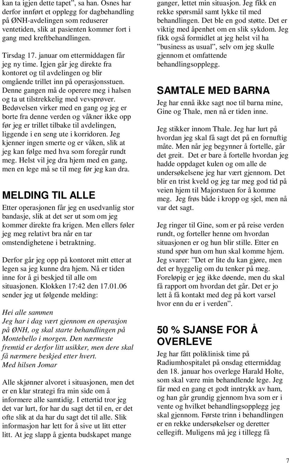 Denne gangen må de operere meg i halsen og ta ut tilstrekkelig med vevsprøver.