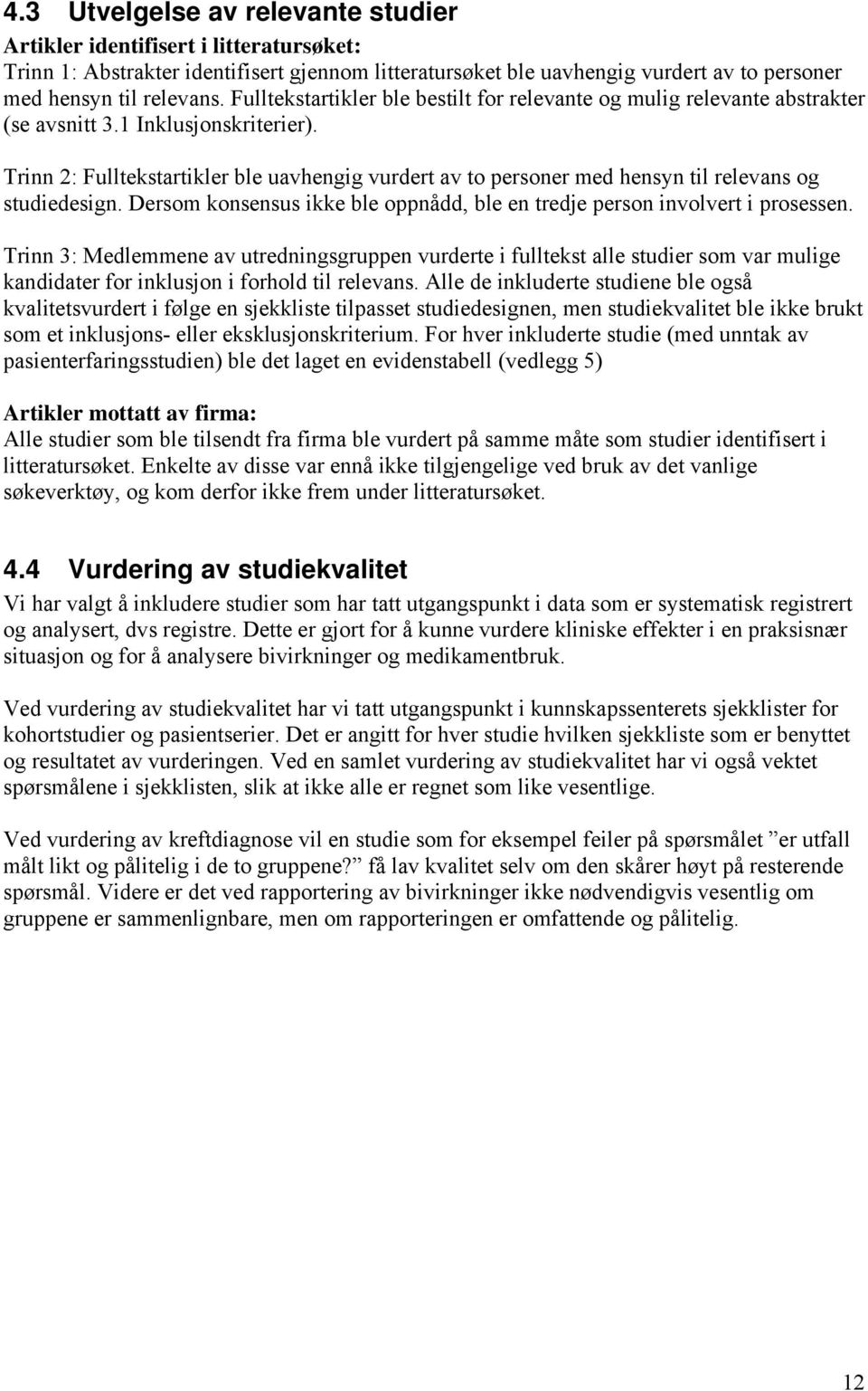 Trinn 2: Fulltekstartikler ble uavhengig vurdert av to personer med hensyn til relevans og studiedesign. Dersom konsensus ikke ble oppnådd, ble en tredje person involvert i prosessen.