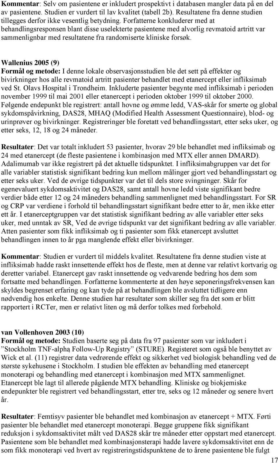 Forfatterne konkluderer med at behandlingsresponsen blant disse uselekterte pasientene med alvorlig revmatoid artritt var sammenlignbar med resultatene fra randomiserte kliniske forsøk.