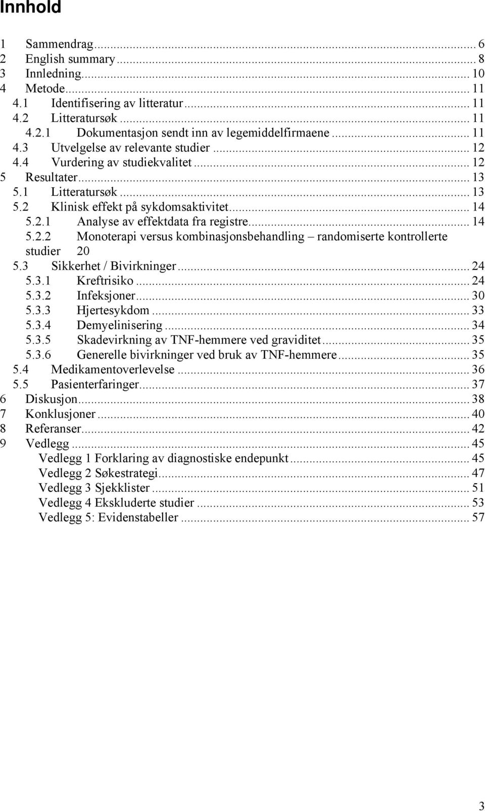 .. 14 5.2.2 Monoterapi versus kombinasjonsbehandling randomiserte kontrollerte studier 20 5.3 Sikkerhet / Bivirkninger... 24 5.3.1 Kreftrisiko... 24 5.3.2 Infeksjoner... 30 5.3.3 Hjertesykdom... 33 5.