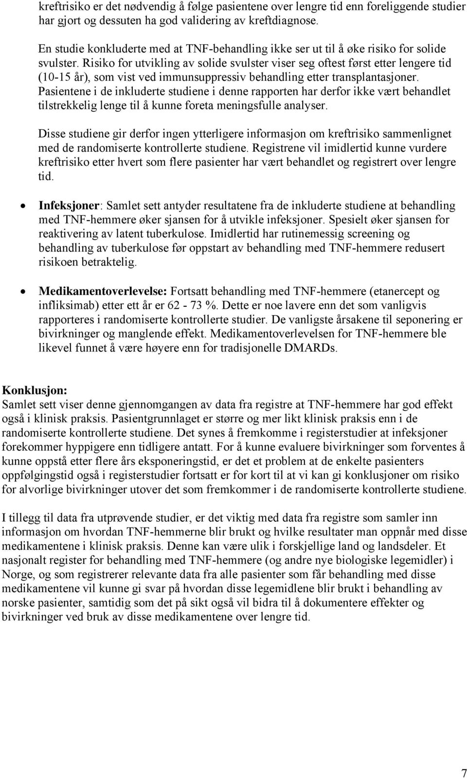 Risiko for utvikling av solide svulster viser seg oftest først etter lengere tid (10-15 år), som vist ved immunsuppressiv behandling etter transplantasjoner.