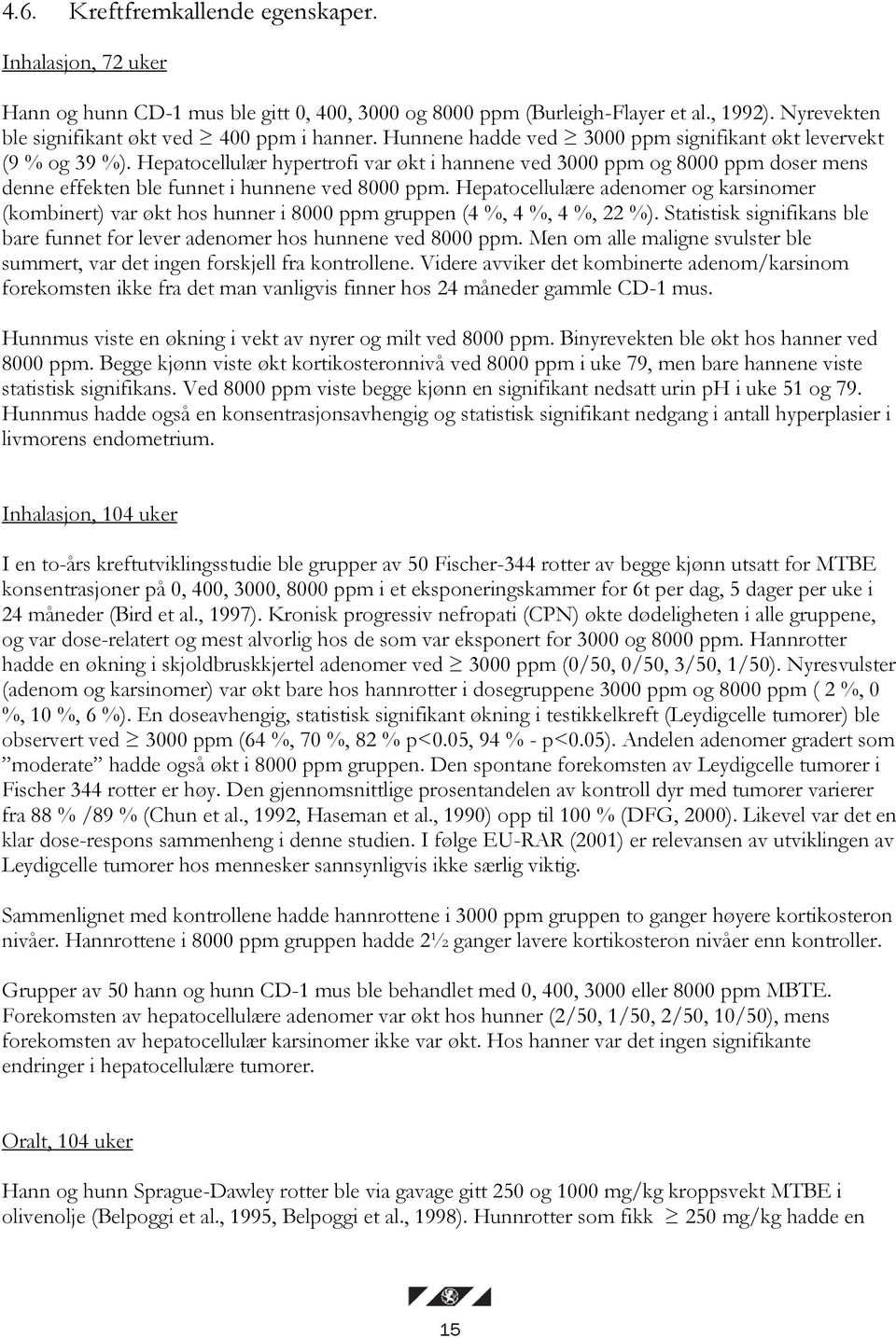 Hepatocellulære adenomer og karsinomer (kombinert) var økt hos hunner i 8000 ppm gruppen (4 %, 4 %, 4 %, 22 %). Statistisk signifikans ble bare funnet for lever adenomer hos hunnene ved 8000 ppm.