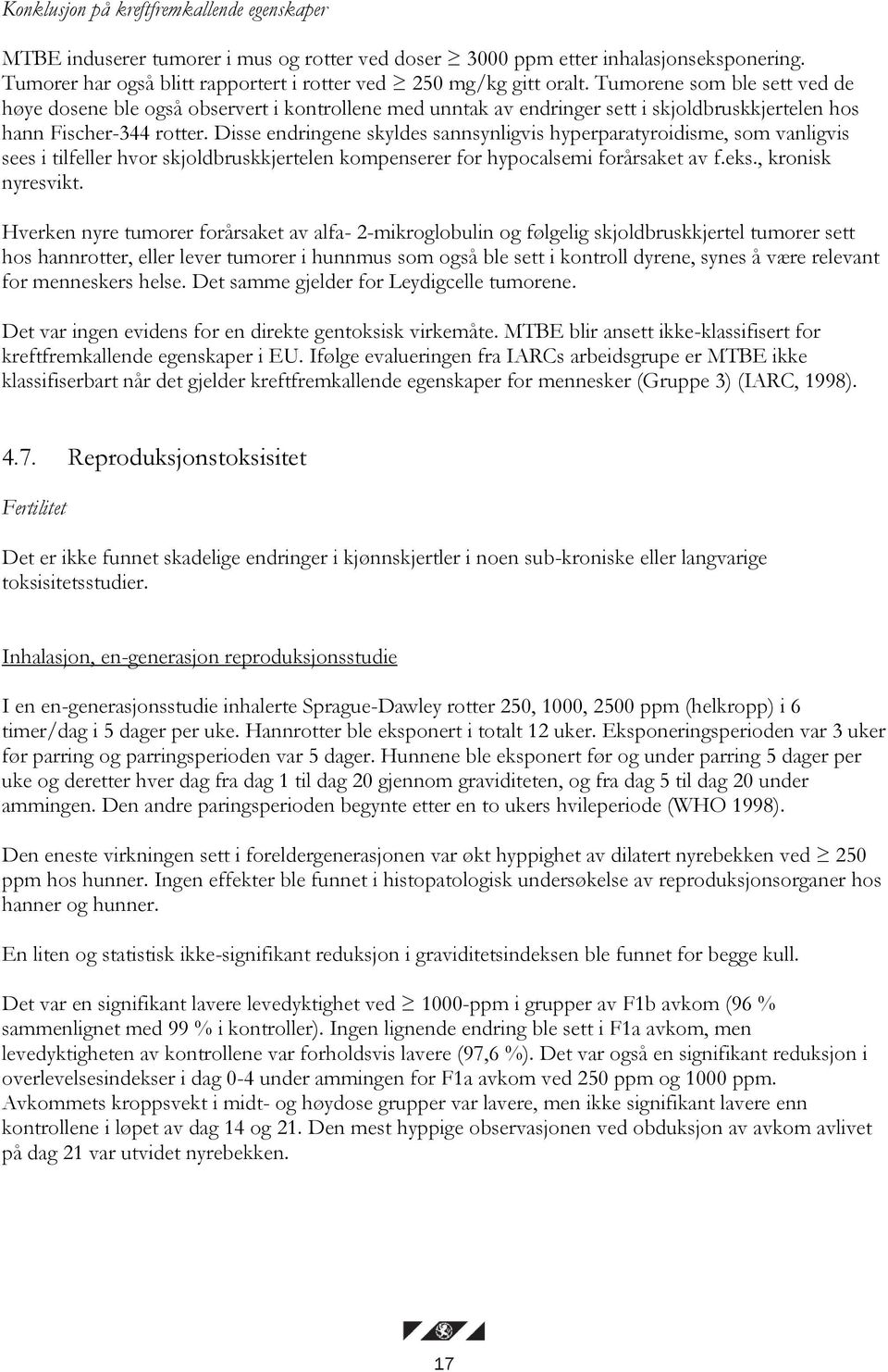 Disse endringene skyldes sannsynligvis hyperparatyroidisme, som vanligvis sees i tilfeller hvor skjoldbruskkjertelen kompenserer for hypocalsemi forårsaket av f.eks., kronisk nyresvikt.