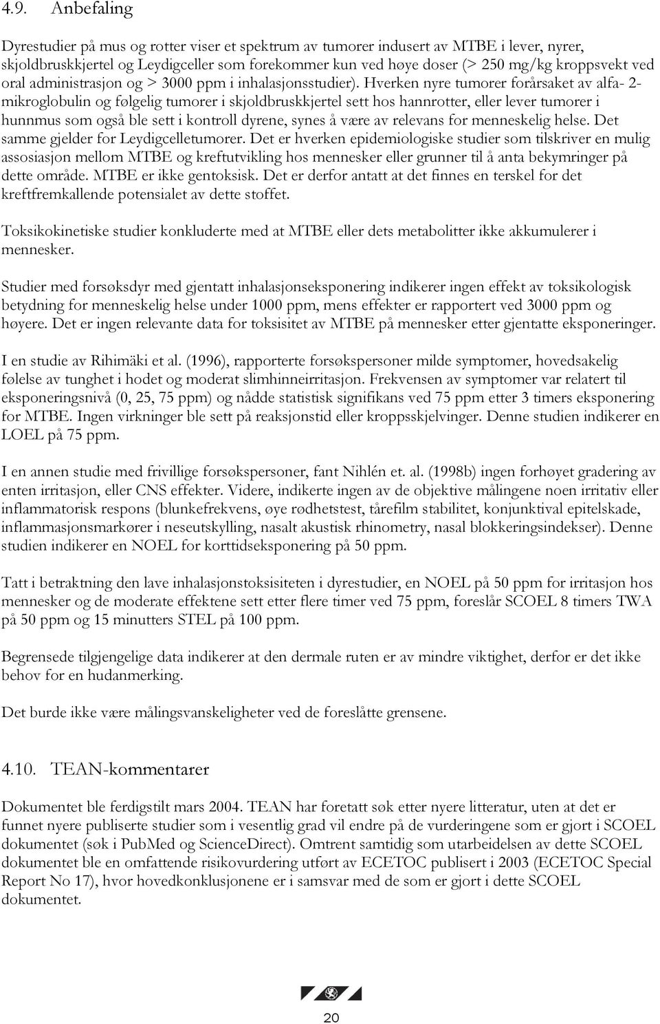 Hverken nyre tumorer forårsaket av alfa- 2- mikroglobulin og følgelig tumorer i skjoldbruskkjertel sett hos hannrotter, eller lever tumorer i hunnmus som også ble sett i kontroll dyrene, synes å være