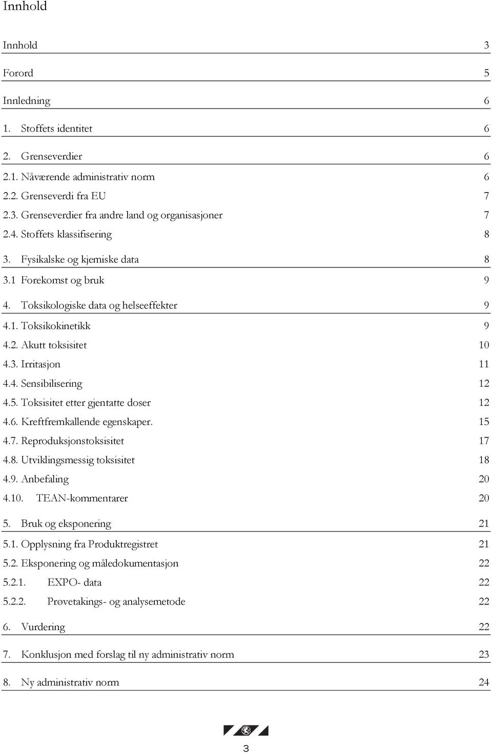 5. Toksisitet etter gjentatte doser 12 4.6. Kreftfremkallende egenskaper. 15 4.7. Reproduksjonstoksisitet 17 4.8. Utviklingsmessig toksisitet 18 4.9. Anbefaling 20 4.10. TEAN-kommentarer 20 5.