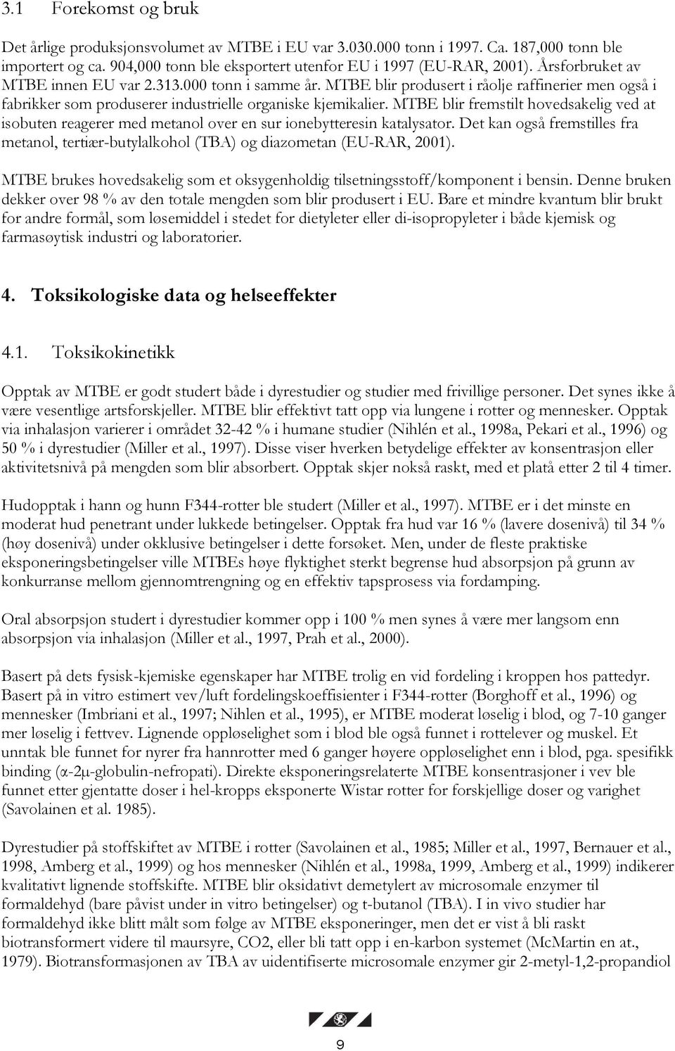 MTBE blir fremstilt hovedsakelig ved at isobuten reagerer med metanol over en sur ionebytteresin katalysator.