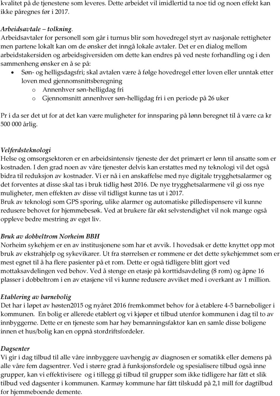 Det er en dialog mellom arbeidstakersiden og arbeidsgiversiden om dette kan endres på ved neste forhandling og i den sammenheng ønsker en å se på: Søn- og helligsdagsfri; skal avtalen være å følge