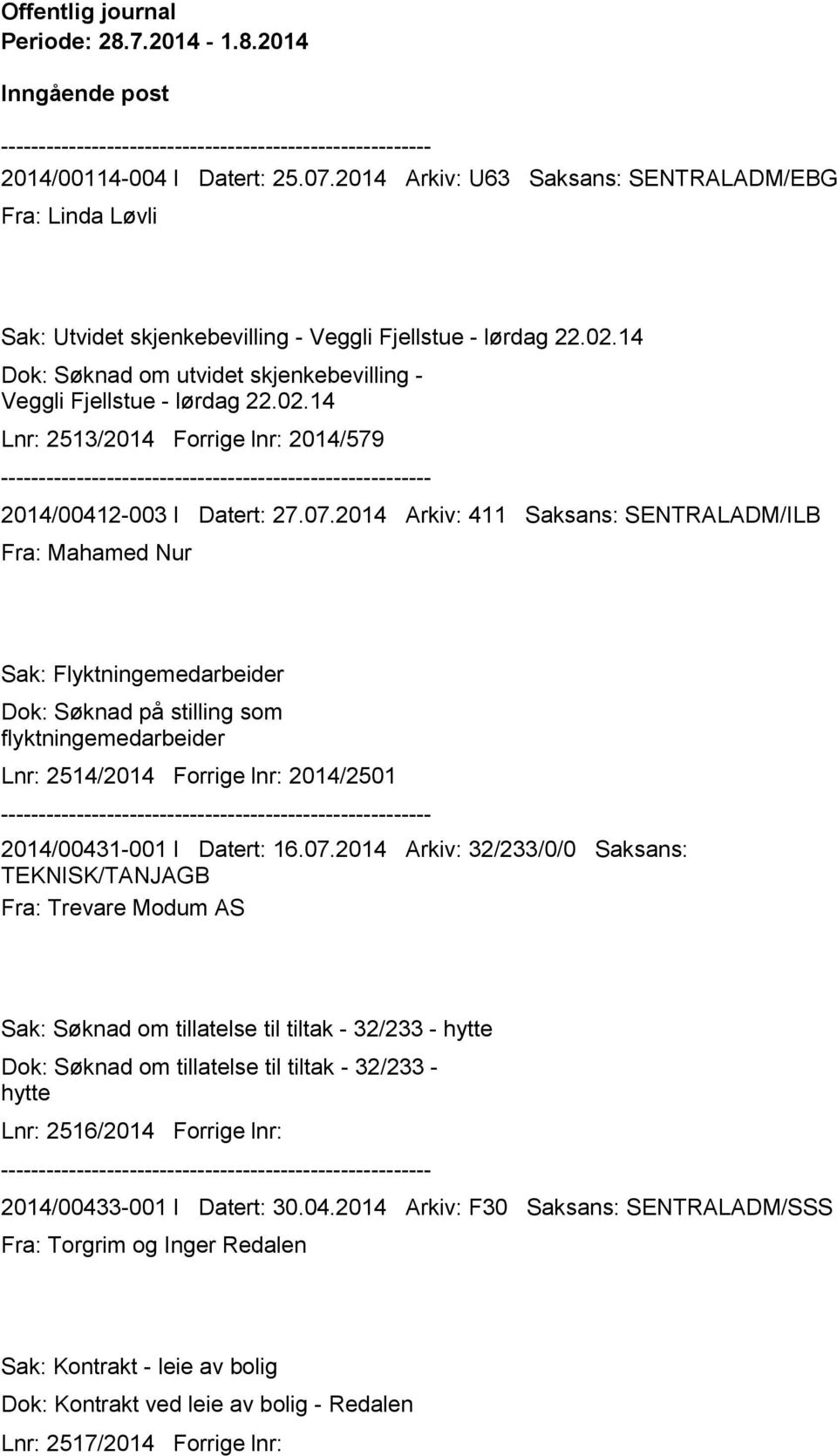 07.2014 Arkiv: 411 Saksans: SENTRALADM/ILB Fra: Mahamed Nur Sak: Flyktningemedarbeider Dok: Søknad på stilling som flyktningemedarbeider Lnr: 2514/2014 Forrige lnr: 2014/2501 2014/00431-001 I Datert: