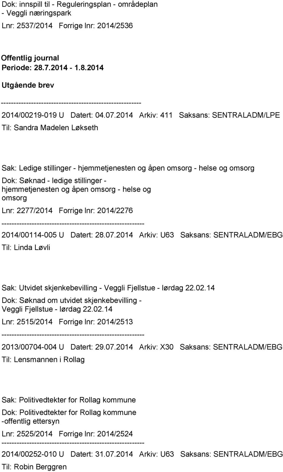 2014 Arkiv: 411 Saksans: SENTRALADM/LPE Til: Sandra Madelen Løkseth Sak: Ledige stillinger - hjemmetjenesten og åpen omsorg - helse og omsorg Dok: Søknad - ledige stillinger - hjemmetjenesten og åpen