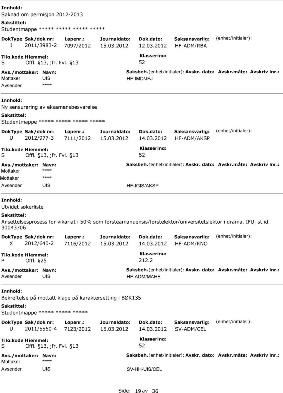 : Mottaker ***** HF-G/AK tvidet søkerliste Ansettelsesprosess for vikariat i 50% som førsteamanuensis/førstelektor/universitetslektor i drama, F, st.id. 30043706 2012/640-2 7116/2012 HF-ADM/KNO 212.