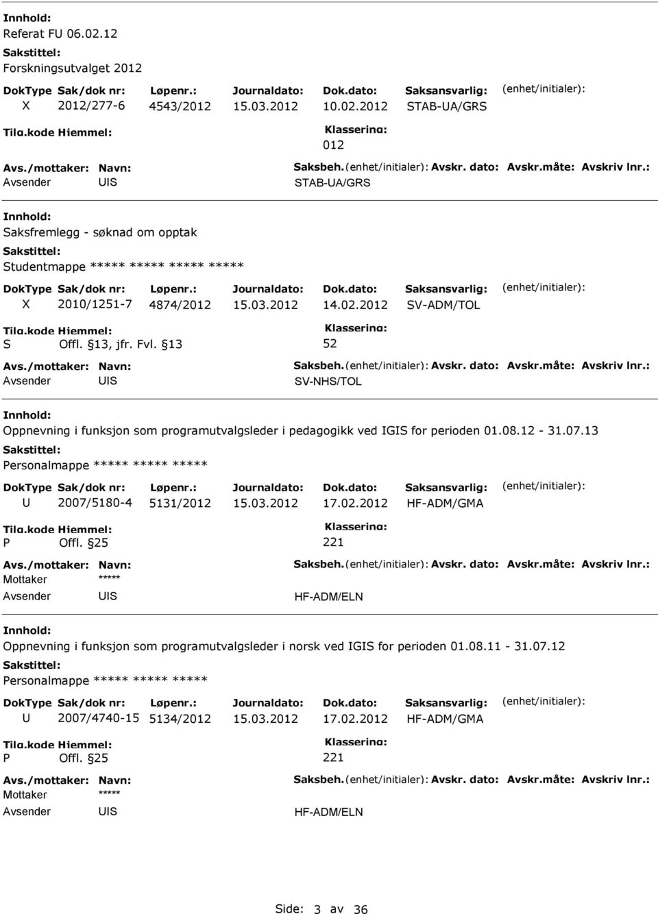 : V-NH/TOL Oppnevning i funksjon som programutvalgsleder i pedagogikk ved G for perioden 01.08.12-31.07.13 ersonalmappe ***** ***** ***** 2007/5180-4 5131/2012 17.02.2012 HF-ADM/GMA 221 Avs.