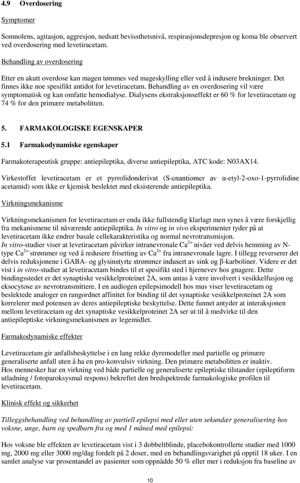 Behandling av en overdosering vil være symptomatisk og kan omfatte hemodialyse. Dialysens ekstraksjonseffekt er 60 % for levetiracetam og 74 % for den primære metabolitten. 5.