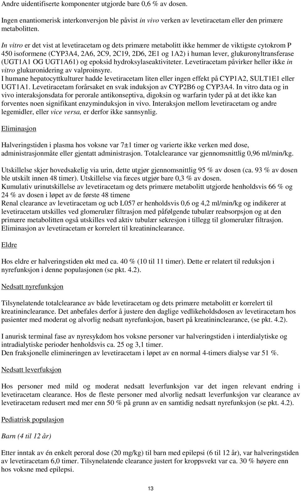 (UGT1A1 OG UGT1A61) og epoksid hydroksylaseaktiviteter. Levetiracetam påvirker heller ikke in vitro glukuronidering av valproinsyre.