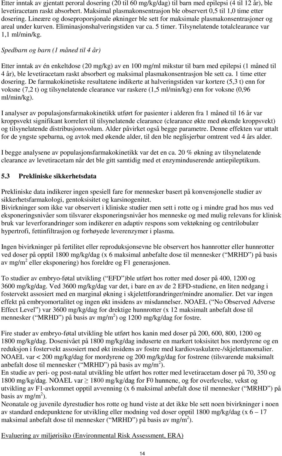 Eliminasjonshalveringstiden var ca. 5 timer. Tilsynelatende totalclearance var 1,1 ml/min/kg.