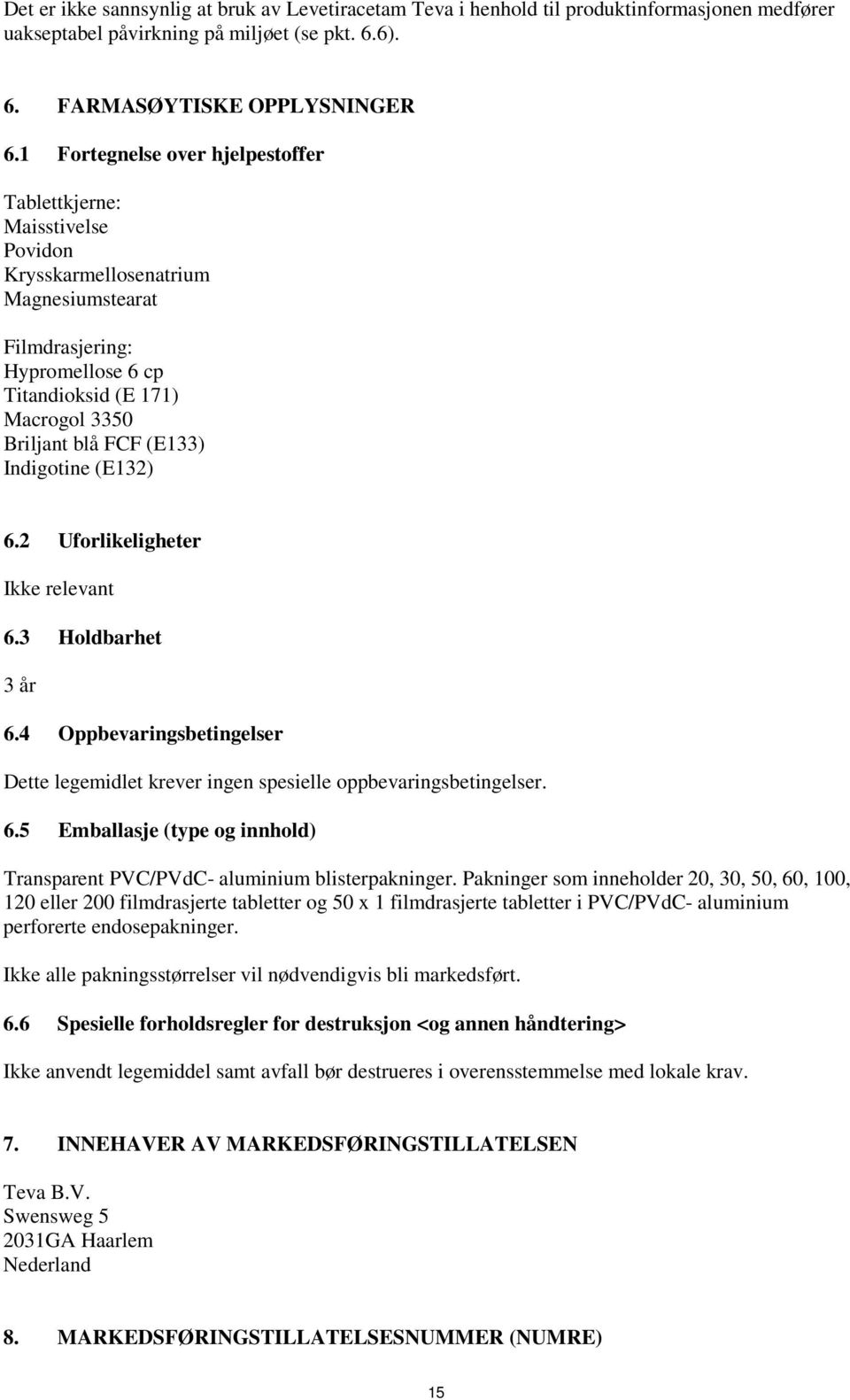 (E133) Indigotine (E132) 6.2 Uforlikeligheter Ikke relevant 6.3 Holdbarhet 3 år 6.4 Oppbevaringsbetingelser Dette legemidlet krever ingen spesielle oppbevaringsbetingelser. 6.5 Emballasje (type og innhold) Transparent PVC/PVdC- aluminium blisterpakninger.