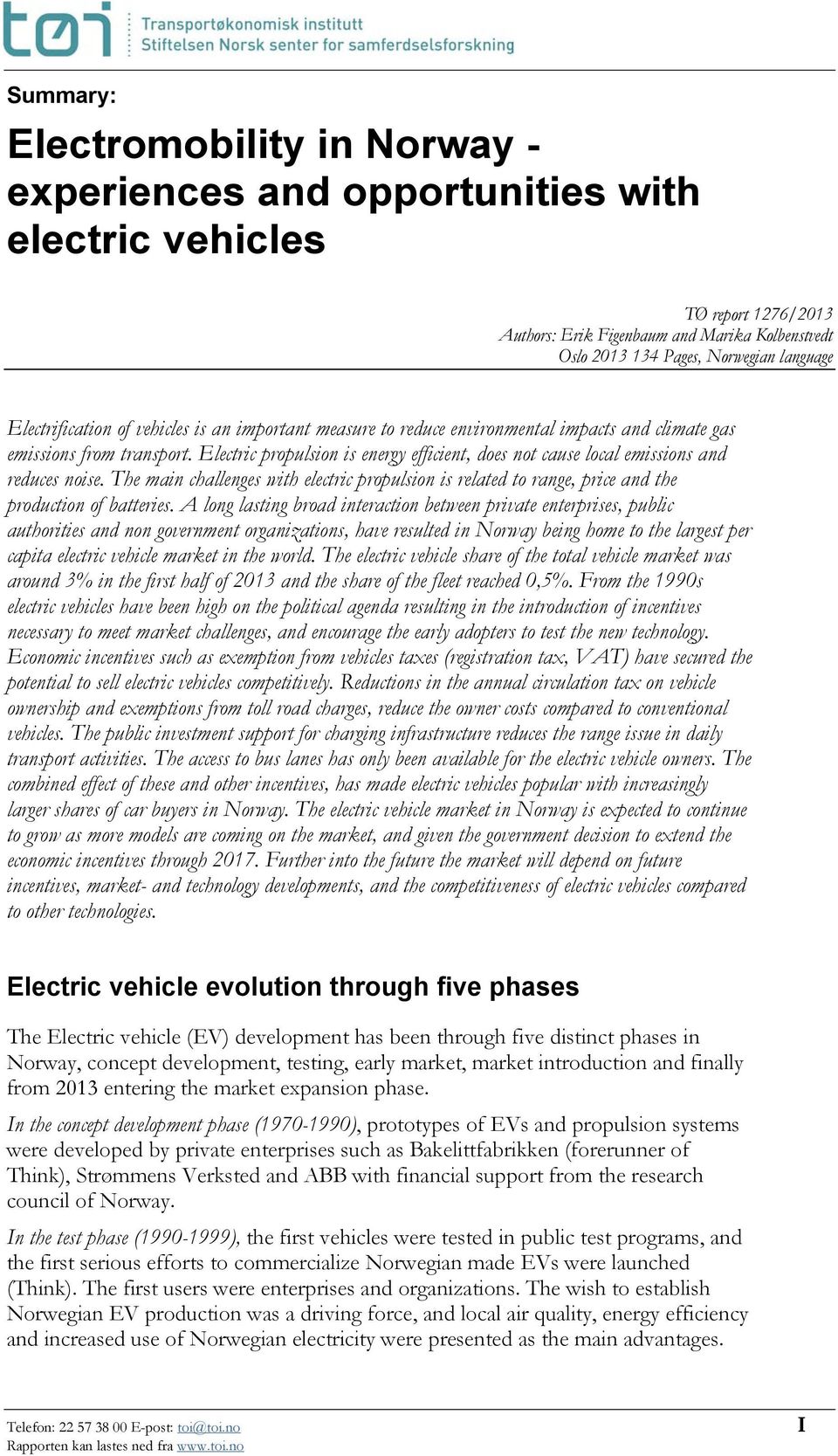 Electric propulsion is energy efficient, does not cause local emissions and reduces noise. The main challenges with electric propulsion is related to range, price and the production of batteries.