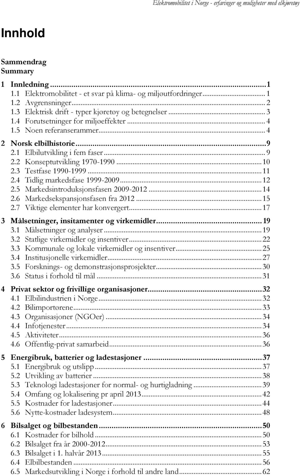 4 Tidlig markedsfase 1999-2009... 12 2.5 Markedsintroduksjonsfasen 2009-2012... 14 2.6 Markedsekspansjonsfasen fra 2012... 15 2.7 Viktige elementer har konvergert.