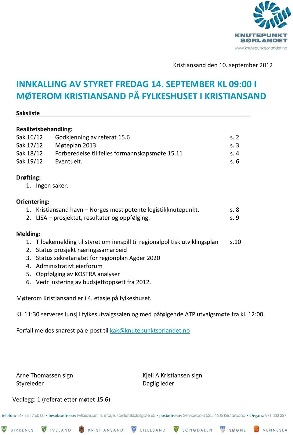 3 Sak 18/12 Forberedelse til felles formannskapsmøte 15.11 s. 4 Sak 19/12 Eventuelt. s. 6 Drøfting: 1. Ingen saker. Orientering: 1. Kristiansand havn Norges mest potente logistikknutepunkt. s. 8 2.