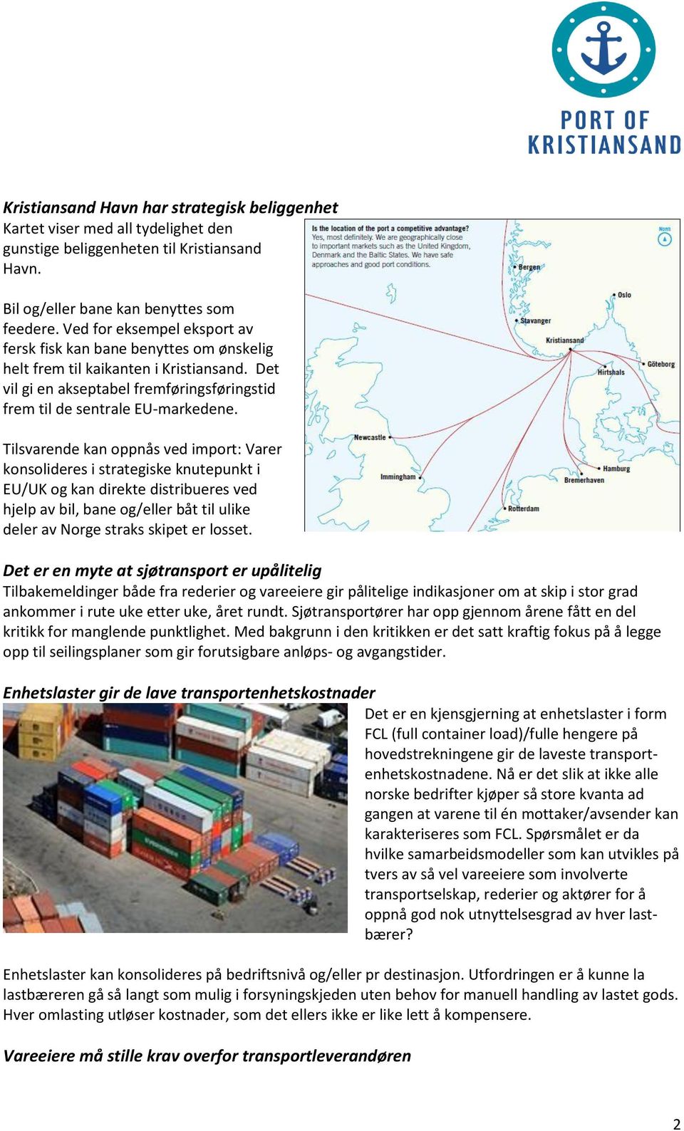 Tilsvarende kan oppnås ved import: Varer konsolideres i strategiske knutepunkt i EU/UK og kan direkte distribueres ved hjelp av bil, bane og/eller båt til ulike deler av Norge straks skipet er losset.