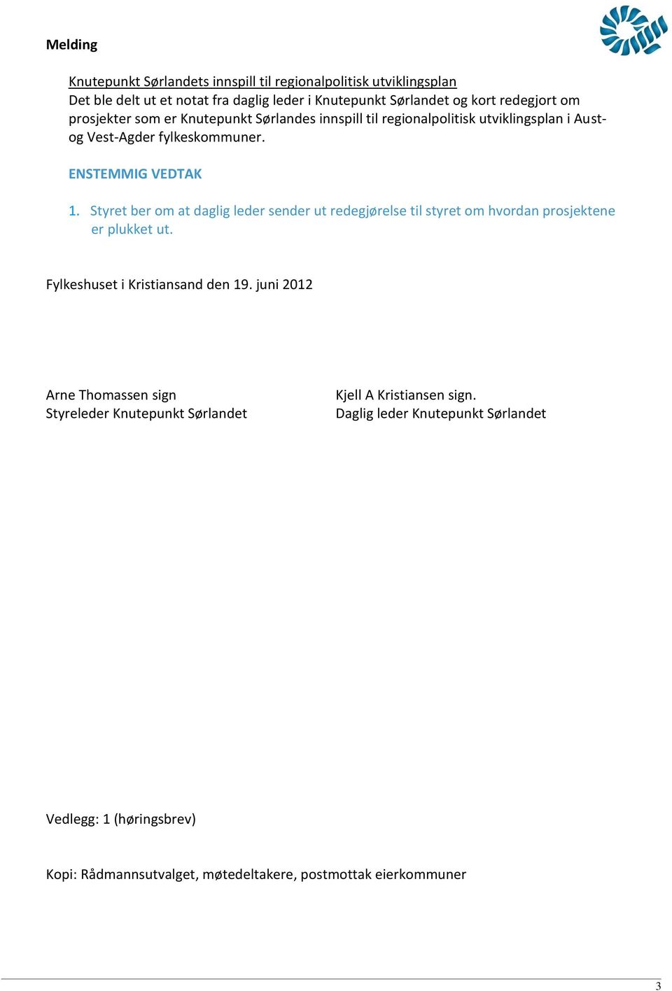 Styret ber om at daglig leder sender ut redegjørelse til styret om hvordan prosjektene er plukket ut. Fylkeshuset i Kristiansand den 19.