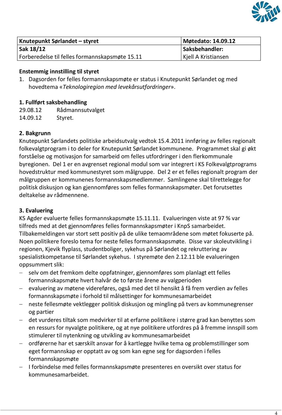 12 Styret. 2. Bakgrunn Knutepunkt Sørlandets politiske arbeidsutvalg vedtok 15.4.2011 innføring av felles regionalt folkevalgtprogram i to deler for Knutepunkt Sørlandet kommunene.