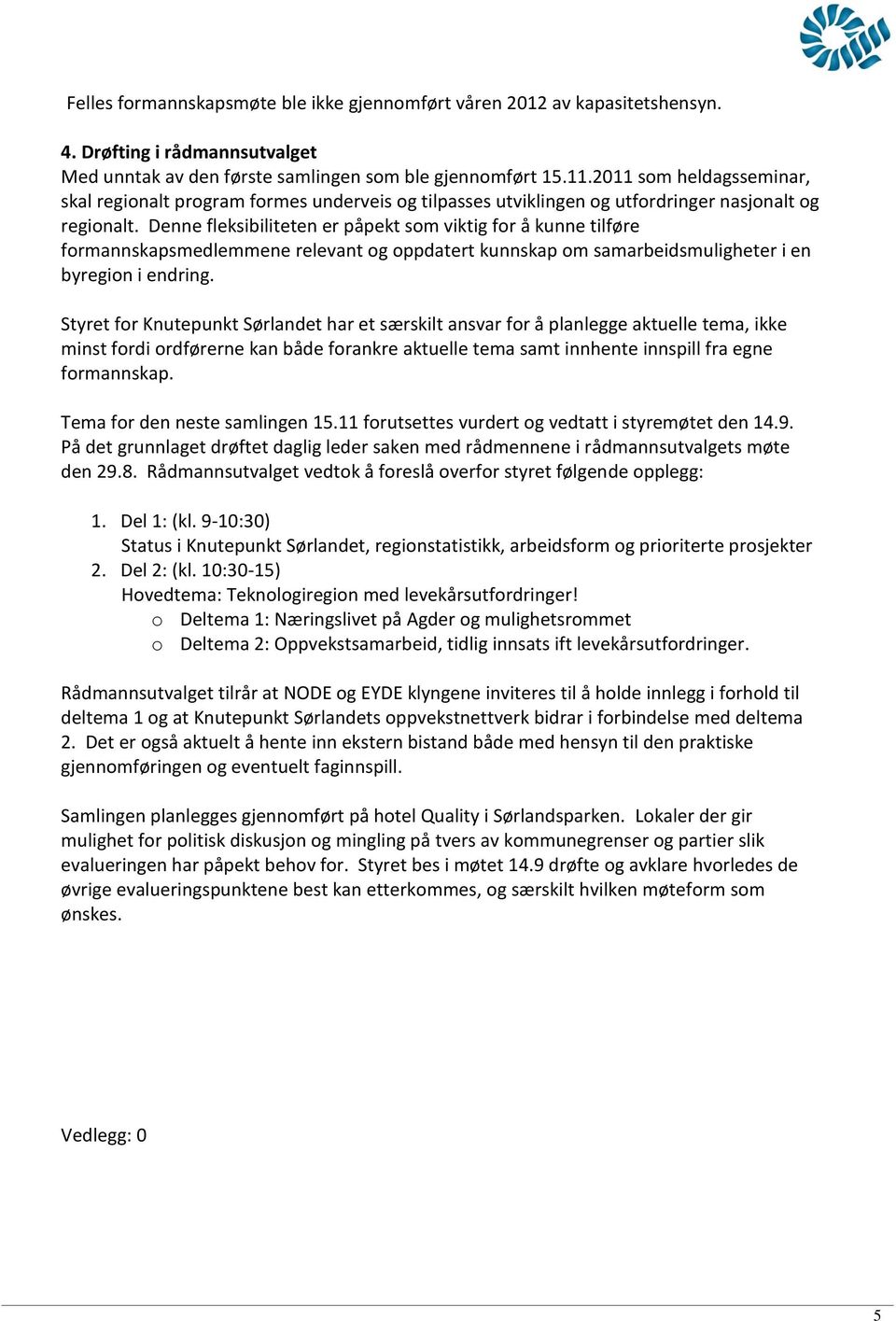 Denne fleksibiliteten er påpekt som viktig for å kunne tilføre formannskapsmedlemmene relevant og oppdatert kunnskap om samarbeidsmuligheter i en byregion i endring.