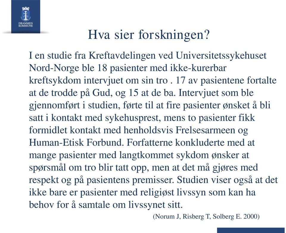 Intervjuet som ble gjennomført i studien, førte til at fire pasienter ønsket å bli satt i kontakt med sykehusprest, mens to pasienter fikk formidlet kontakt med henholdsvis Frelsesarmeen og