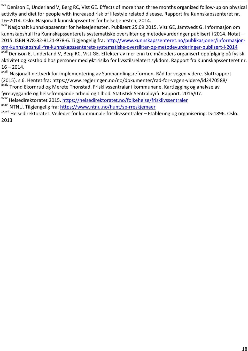 Informasjon om kunnskapshull fra Kunnskapssenterets systematiske oversikter og metodevurderinger publisert i 2014. Notat 2015. ISBN 978-82- 8121-978- 6. Tilgjengelig fra: http://www.kunnskapssenteret.