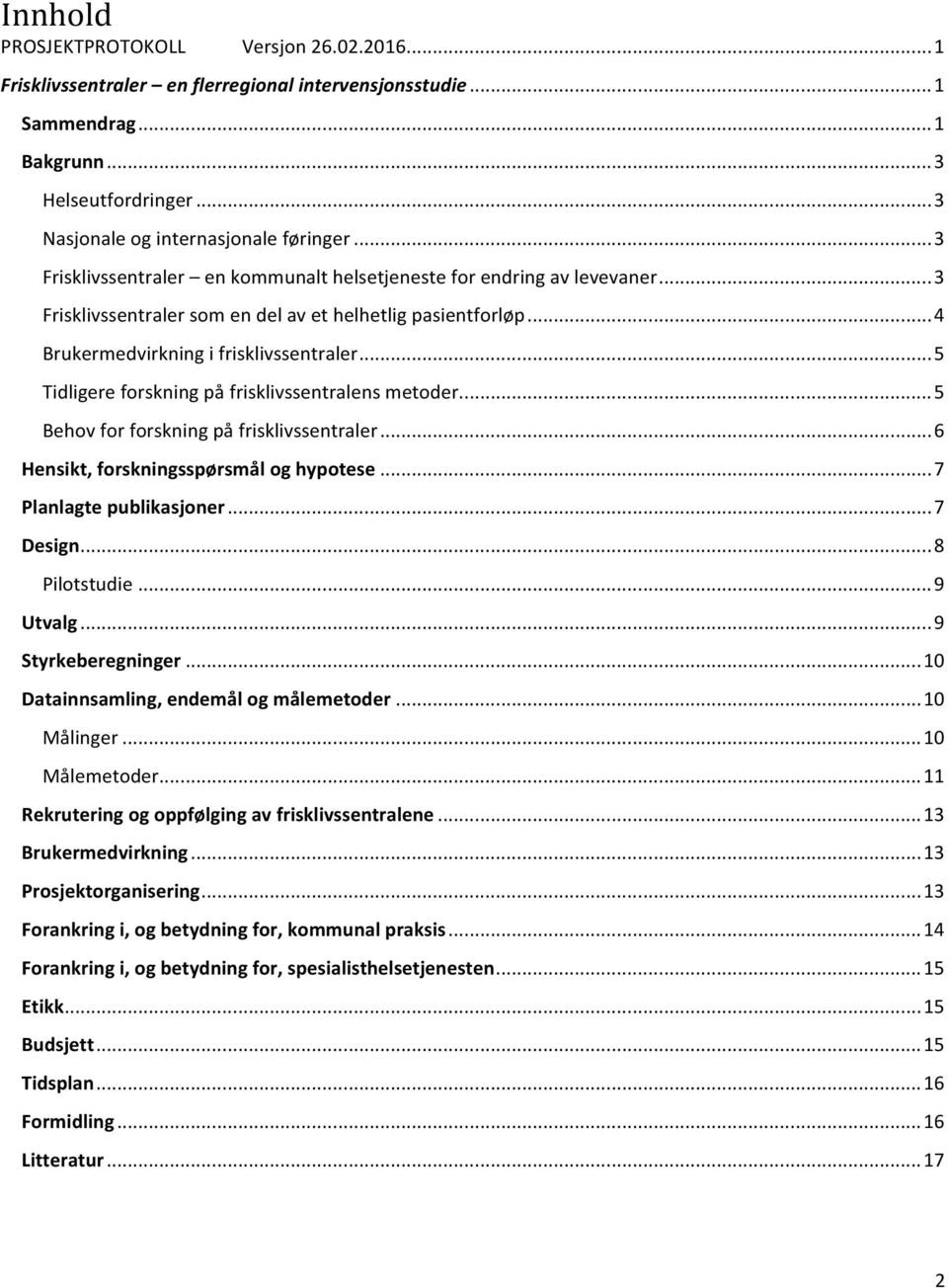 .. 5 Tidligere forskning på frisklivssentralens metoder... 5 Behov for forskning på frisklivssentraler... 6 Hensikt, forskningsspørsmål og hypotese... 7 Planlagte publikasjoner... 7 Design.