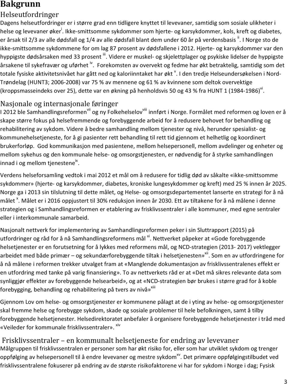 I Norge sto de ikke- smittsomme sykdommene for om lag 87 prosent av dødsfallene i 2012. Hjerte- og karsykdommer var den hyppigste dødsårsaken med 33 prosent iii.