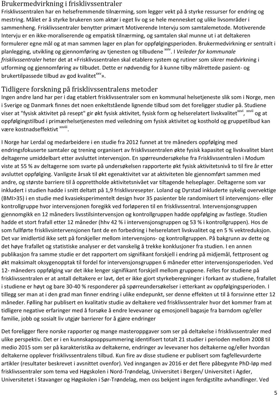 Motiverende Intervju er en ikke- moraliserende og empatisk tilnærming, og samtalen skal munne ut i at deltakeren formulerer egne mål og at man sammen lager en plan for oppfølgingsperioden.