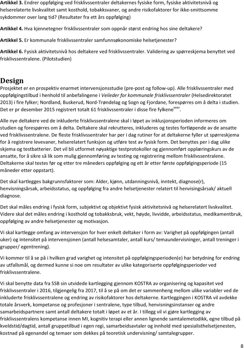 sykdommer over lang tid? (Resultater fra ett års oppfølging) Artikkel 4. Hva kjennetegner frisklivssentraler som oppnår størst endring hos sine deltakere? Artikkel 5.