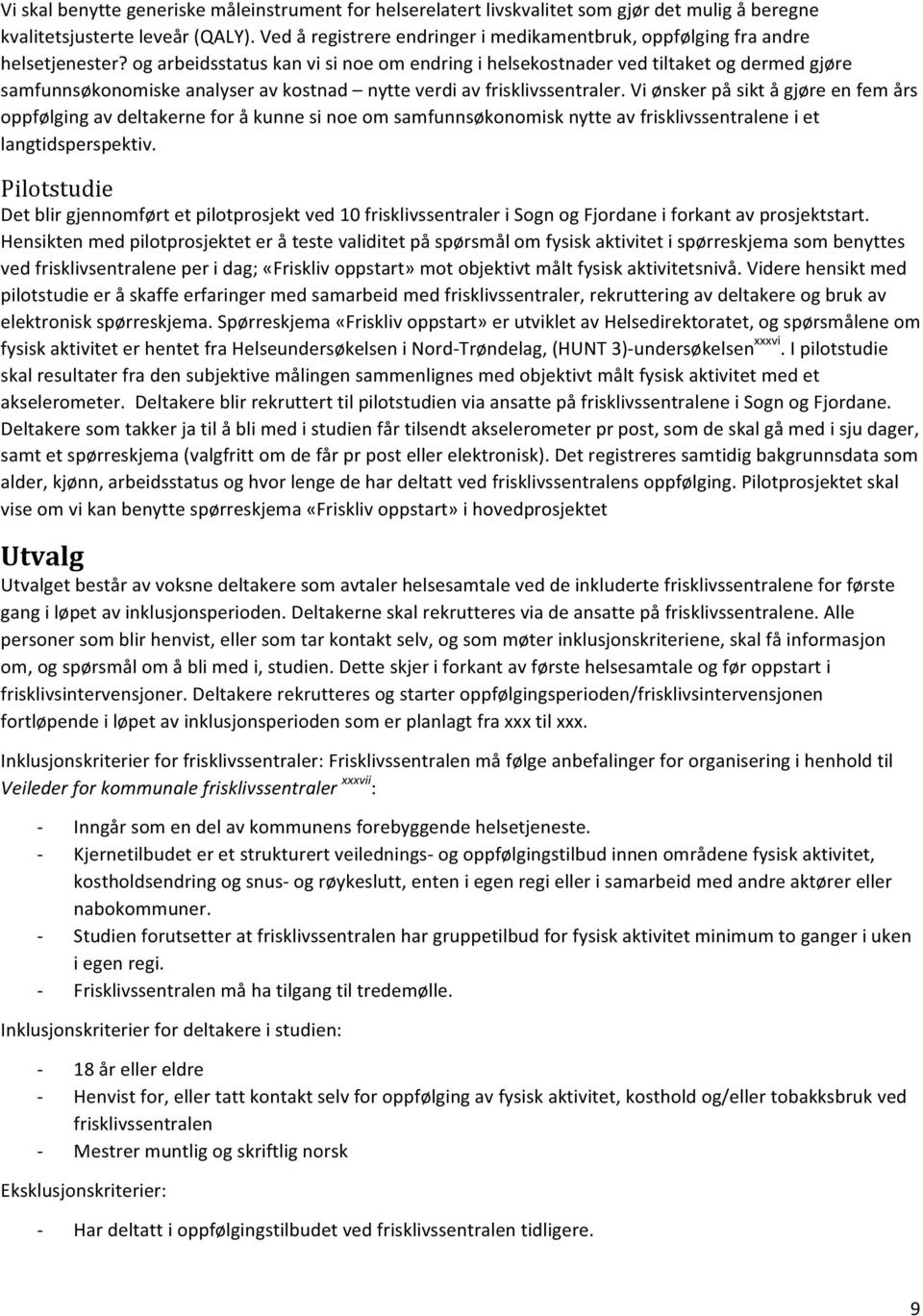 og arbeidsstatus kan vi si noe om endring i helsekostnader ved tiltaket og dermed gjøre samfunnsøkonomiske analyser av kostnad nytte verdi av frisklivssentraler.