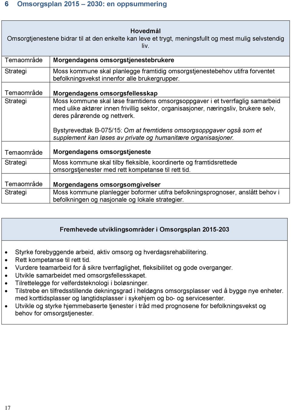 Morgendagens omsorgsfellesskap Moss kommune skal løse framtidens omsorgsoppgaver i et tverrfaglig samarbeid med ulike aktører innen frivillig sektor, organisasjoner, næringsliv, brukere selv, deres