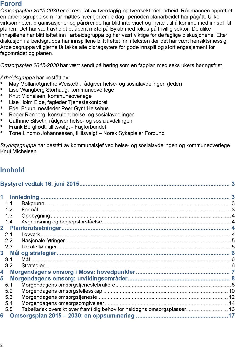 De ulike innspillene har blitt løftet inn i arbeidsgruppa og har vært viktige for de faglige diskusjonene.