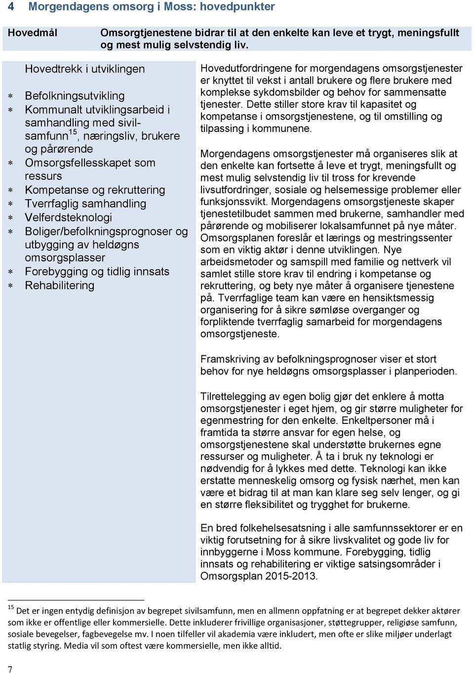 Tverrfaglig samhandling Velferdsteknologi Boliger/befolkningsprognoser og utbygging av heldøgns omsorgsplasser Forebygging og tidlig innsats Rehabilitering Hovedutfordringene for morgendagens