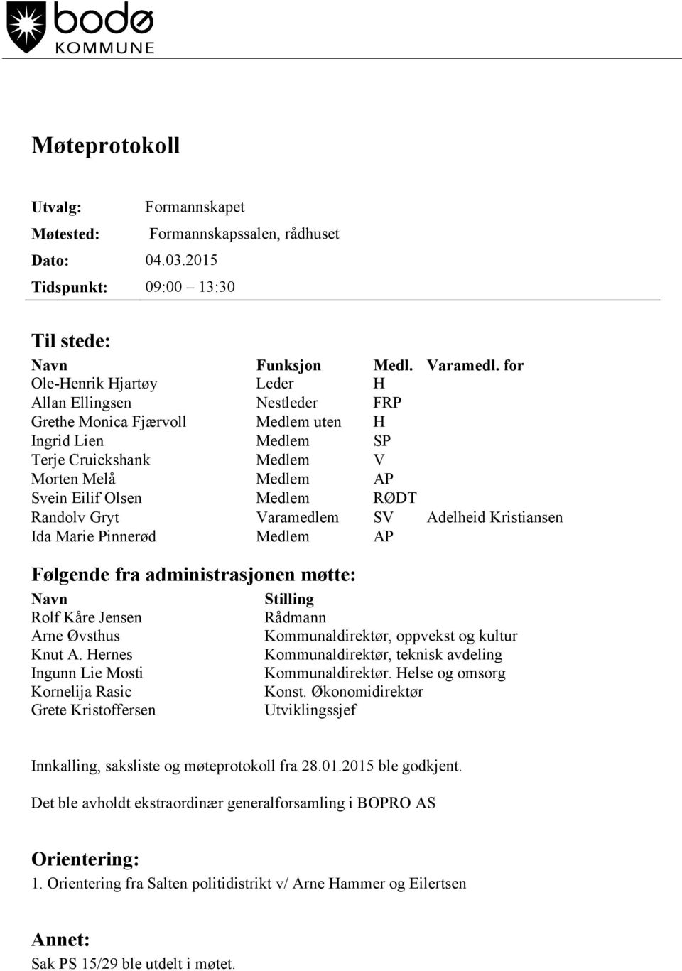 Olsen Medlem RØDT Randolv Gryt Varamedlem SV Adelheid Kristiansen Ida Marie Pinnerød Medlem AP Følgende fra administrasjonen møtte: Navn Rolf Kåre Jensen Arne Øvsthus Knut A.