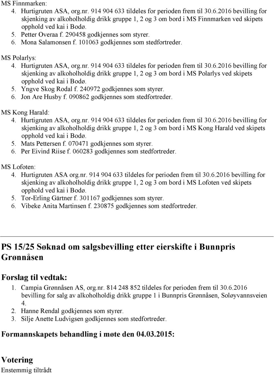 Yngve Skog Rodal f. 240972 godkjennes som styrer. 6. Jon Are Husby f. 090862 godkjennes som stedfortreder. MS Kong Harald: 4. Hurtigruten ASA, org.nr. 914 904 633 tildeles for perioden frem til 30.6.2016 bevilling for skjenking av alkoholholdig drikk gruppe 1, 2 og 3 om bord i MS Kong Harald ved skipets 5.