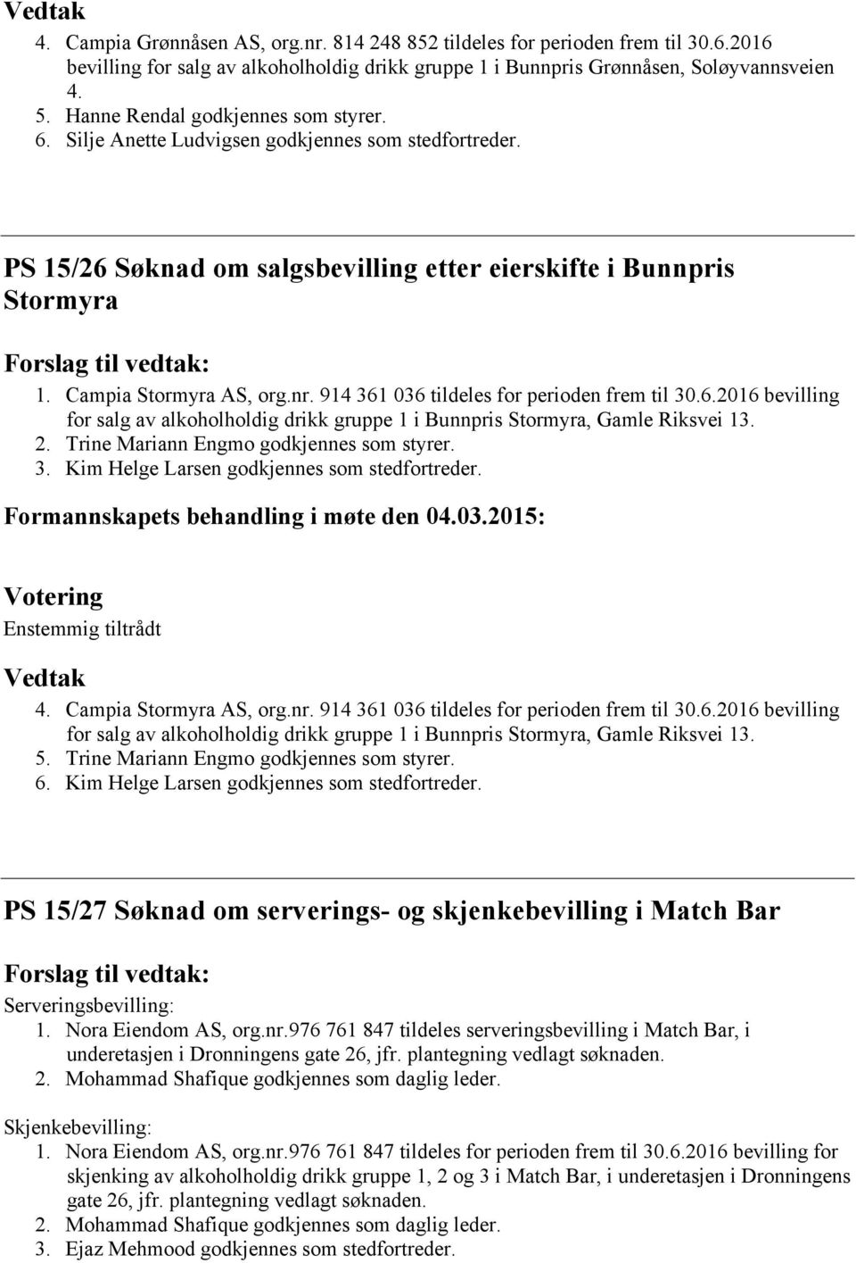 Campia Stormyra AS, org.nr. 914 361 036 tildeles for perioden frem til 30.6.2016 bevilling for salg av alkoholholdig drikk gruppe 1 i Bunnpris Stormyra, Gamle Riksvei 13. 2.