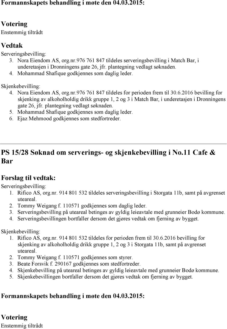 761 847 tildeles for perioden frem til 30.6.2016 bevilling for skjenking av alkoholholdig drikk gruppe 1, 2 og 3 i Match Bar, i underetasjen i Dronningens gate 26, jfr. plantegning vedlagt søknaden.