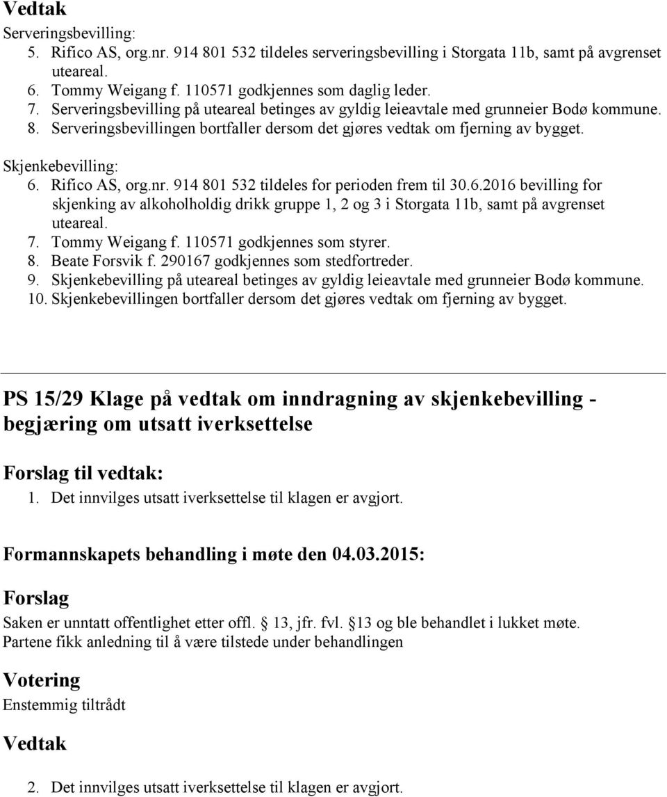 Rifico AS, org.nr. 914 801 532 tildeles for perioden frem til 30.6.2016 bevilling for skjenking av alkoholholdig drikk gruppe 1, 2 og 3 i Storgata 11b, samt på avgrenset uteareal. 7. Tommy Weigang f.