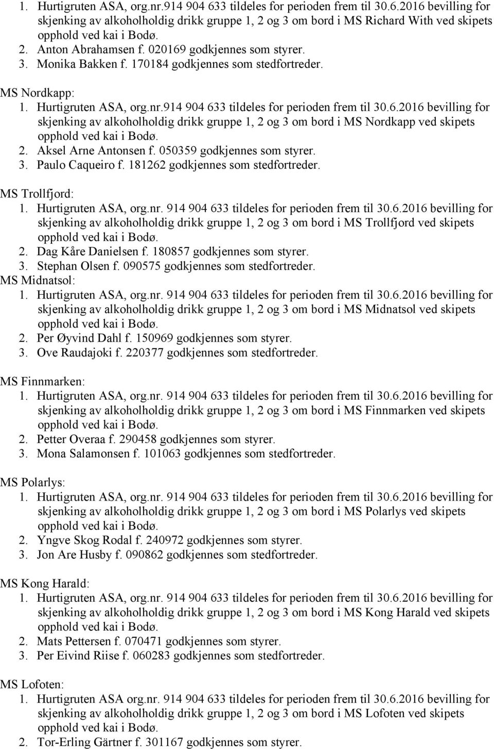 Aksel Arne Antonsen f. 050359 godkjennes som styrer. 3. Paulo Caqueiro f. 181262 godkjennes som stedfortreder. MS Trollfjord: 1. Hurtigruten ASA, org.nr. 914 904 633 tildeles for perioden frem til 30.